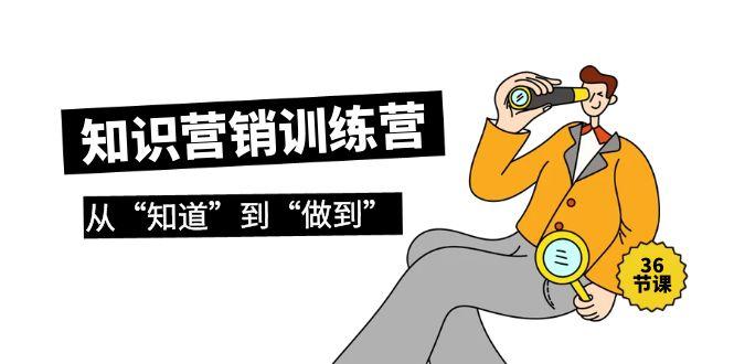 插图1–(9512期)知识营销训练营·实操班,从“知道”到“做到”(36节课)–免费资源分享站