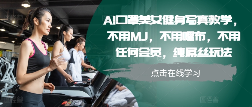 AI口罩美女健身写真教学,不用MJ,不用哩布,不用任何会员,纯屌丝玩法