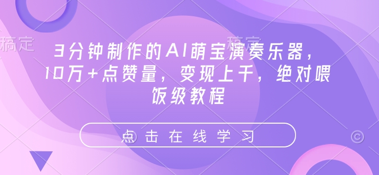 3分钟制作的AI萌宝演奏乐器,10万+点赞量,变现上千,绝对喂饭级教程