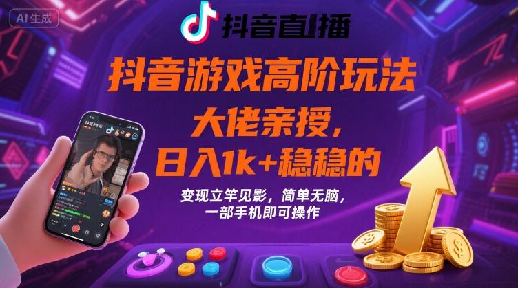 抖音游戏大佬高阶玩法，日入 1k + 稳稳的，变现立竿见影，简单无脑，一部手机即可操作【揭秘】
