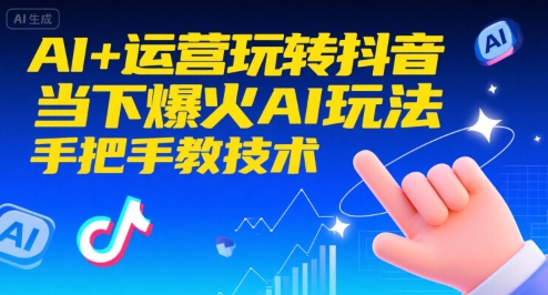 AI+运营玩转抖音，当下爆火AI玩法，手把手教技术