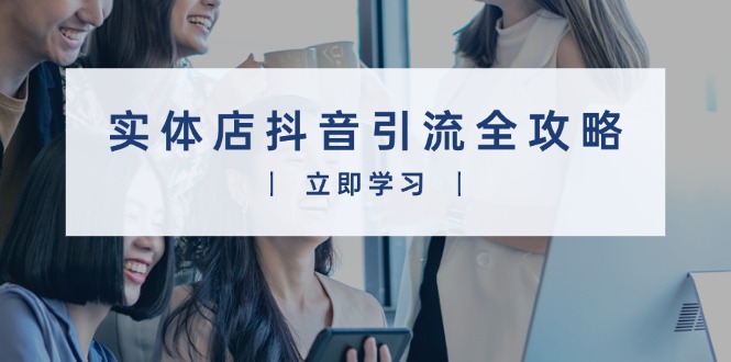 插图1–实体店抖音引流全攻略,从视频制作到直播变现,打造火爆生意–免费资源分享站