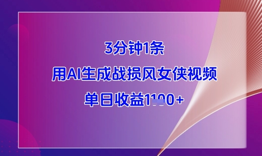 3分钟1条,用AI生成战损风女侠视频,单日收益1k+