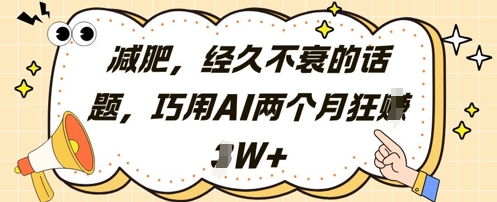 减肥,经久不衰的话题,巧用AI两个月狂挣2W+