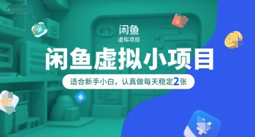 闲鱼虚拟小项目,操作简单,适合新手小白,认真做每天稳定2张