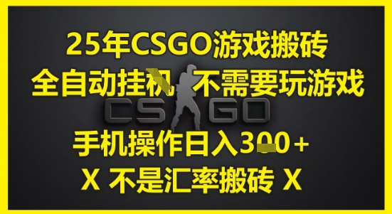 25年CSGO游戏搬砖,全自动运行,不需要玩游戏,手机操作日入3张(不是汇率搬砖)【揭秘】