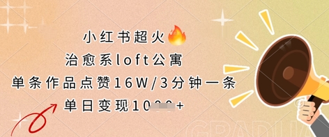 小红书超火的治愈系loft公寓，单条作品点赞16W，3分钟一条，单日变现数张