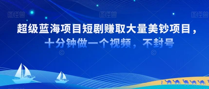 超级蓝海项目短剧赚取大量美钞项目,国内短剧出海tk赚美钞,十分钟做一个视频【揭秘】