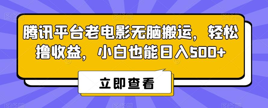 腾讯平台老电影无脑搬运,轻松撸收益,小白也能日入500+【揭秘】