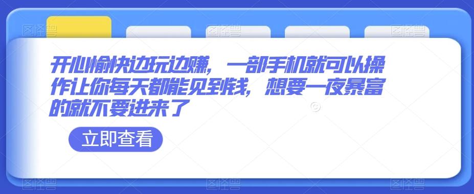 开心愉快边玩边赚,一部手机就可以操作让你每天都能见到钱,想要一夜暴富的就不要进来了