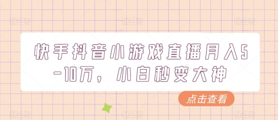快手抖音小游戏直播月入5-10万,小白秒变大神