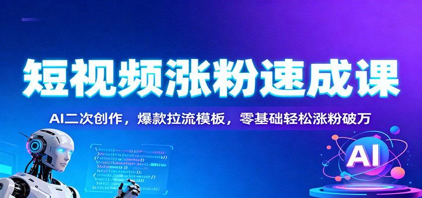 插图1–短视频涨粉速成课：AI二次创作，爆款拉流模板，零基础轻松涨粉破万–免费资源分享站