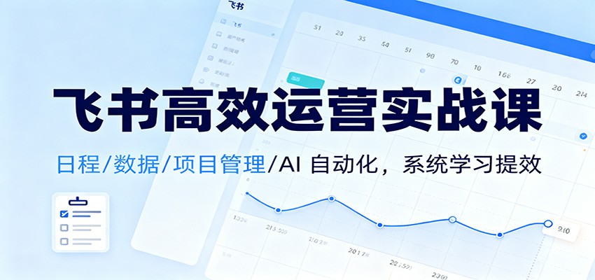 插图1–飞书高效运营实战课：日程/数据/项目管理/AI 自动化，系统学习提效–免费资源分享站