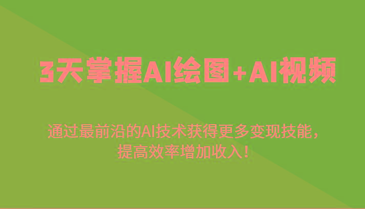 插图1–3天掌握AI绘图+AI视频，通过最前沿的AI技术获得更多变现技能，提高效率增加收入！–免费资源分享站