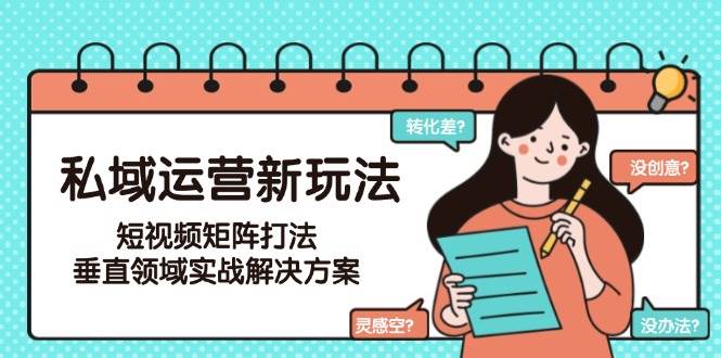 插图1–私域运营新玩法，短视频矩阵打法，垂直领域实战解决方案(更新6月)–免费资源分享站
