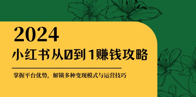 插图1–小红书从0到1赚钱攻略：掌握平台优势，解锁多种变现赚钱模式与运营技巧–免费资源分享站
