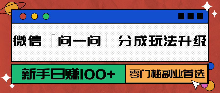 插图1–微信「问一问」分成玩法升级：新手日赚100+，零门槛副业首选–免费资源分享站
