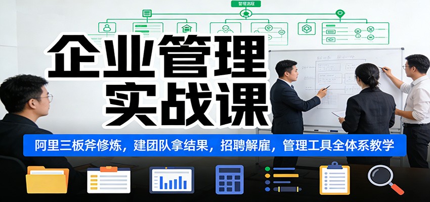 插图1–企业管理实战课：阿里三板斧修炼，建团队拿结果，招聘解雇，管理工具全体系教学–免费资源分享站