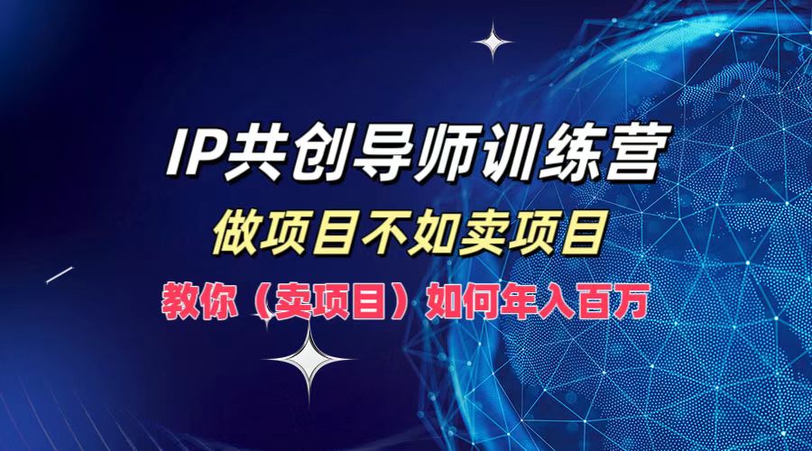插图1–IP共创导师训练营，做项目不如卖项目，教你(卖项目)如何实现年入百万–免费资源分享站