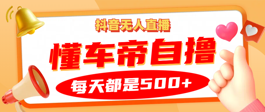插图1–抖音无人直播“懂车帝”自撸玩法，每天2小时收益500+–免费资源分享站