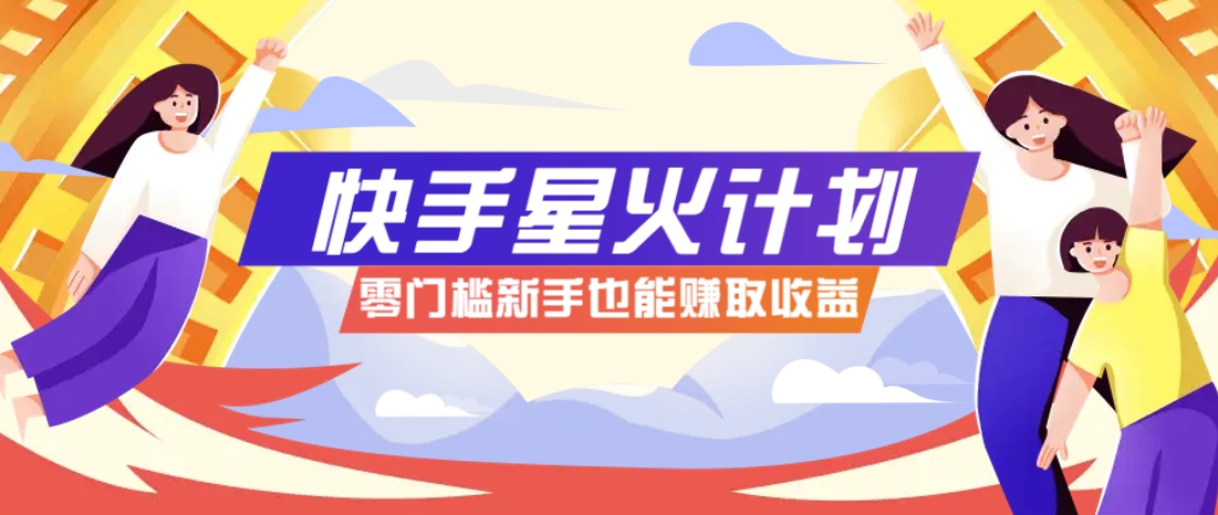 插图1–快手星火计划，零门槛、零粉丝也能参与，而且收益可观，一条视频爆赚7000+！–免费资源分享站