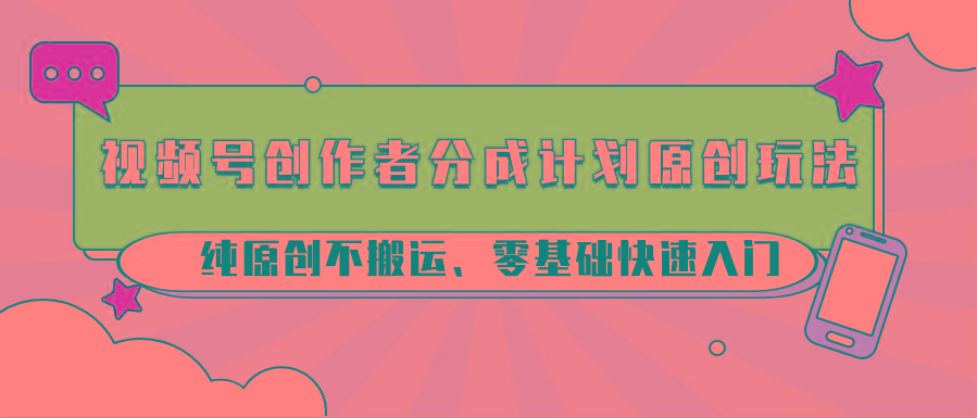 插图1–视频号创作者分成计划原创玩法；纯原创不搬运、零基础快速入门–免费资源分享站