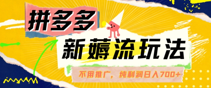 拼多多最新薅流玩法,无需开车推广,纯靠自然流吃饭-单纯赚50+利润,日入700+【揭秘】