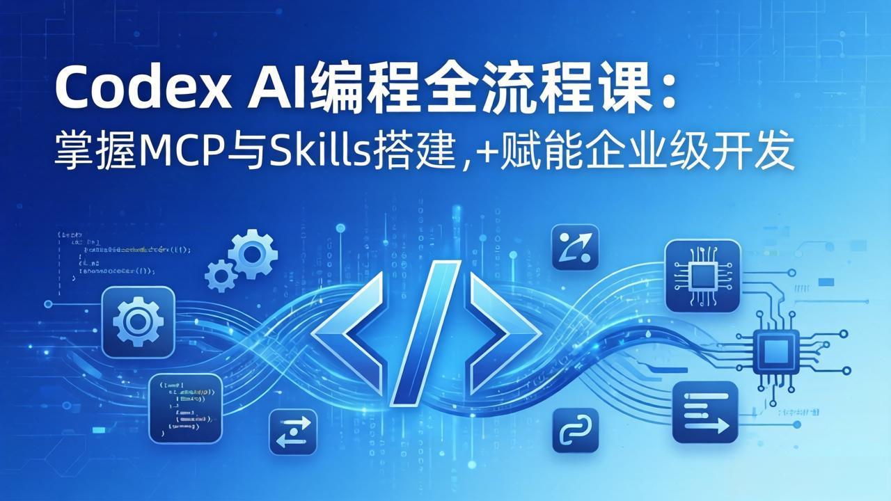 插图1–Codex AI编程全流程课:模块化教学+双项目实战,掌握MCP与Skills搭建,赋能企业级开发–免费资源分享站