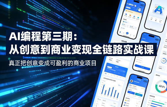 AI编程第三期，从创意到商业变现的全链路实战课，真正把创意变成可盈利的商业项目（更新05月15日）