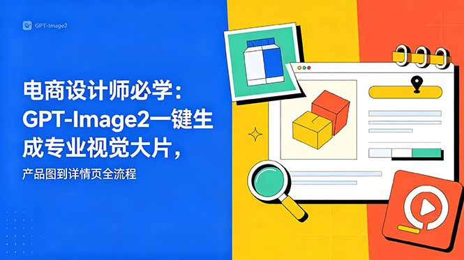 插图1–电商设计师必学-更新:GPT-Image2一键生成专业视觉大片,产品图到详情页全流程–免费资源分享站