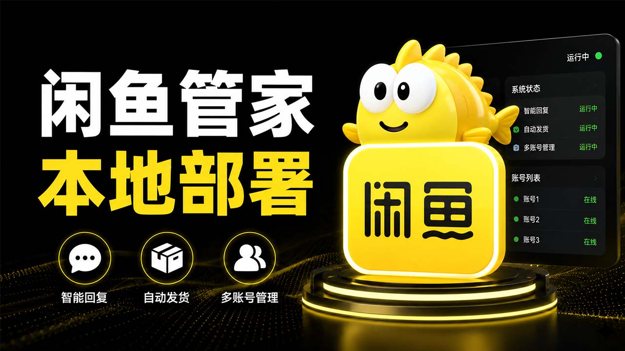 闲鱼超级管家使用教程：闲鱼多账号管理+自动发货+AI智能回复 | 本地部署（附一键安装包）
